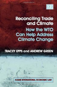 Reconciling Trade and Climate: How the WTO Can Help Address Climate Change (Elgar International Economic Law)