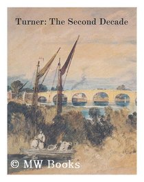 Turner: The Second Decade - Watercolours and Drawings from the Turner Bequest, 1800-10