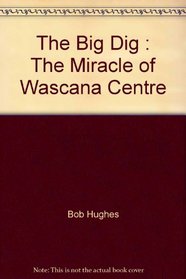 The Big Dig : The Miracle of Wascana Centre