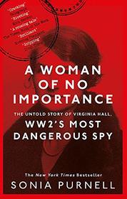 A Woman of No Importance: The Untold Story of WWII's Most Dangerous Spy, Virginia Hall