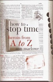 How to Stop Time : Heroin from A to Z