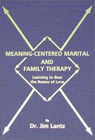 Meaning-Centered Marital and Family Therapy: Learning to Bear the Beams of Love