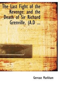 The Last Fight of the Revenge: and the Death of Sir Richard Grenville. (A.D ... (Large Print Edition)