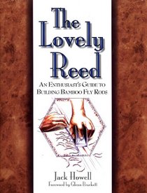 The Lovely Reed: An Enthusiast's Guide to Building Bamboo Fly Rods