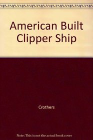 American Built Clipper Ship 1850-1856 Characteristics, Construction, Details