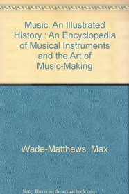 Music: An Illustrated History : An Encyclopedia of Musical Instruments and the Art of Music-Making