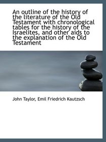 An outline of the history of the literature of the Old Testament with chronological tables for the h