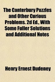 The Canterbury Puzzles and Other Curious Problems. 2d Ed., With Some Fuller Solutions and Additional Notes