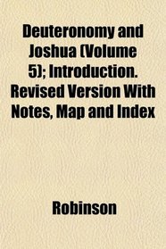 Deuteronomy and Joshua (Volume 5); Introduction. Revised Version With Notes, Map and Index
