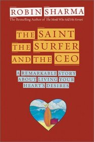 The Saint, the Surfer, and the Ceo: A Remarkable Story About Living Your Hearts Desires