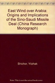 East Wind over Arabia: Origins and Implications of the Sino-Saudi Missile Deal (China Research Monograph)