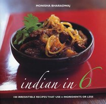 Indian in 6 : 100 Irresistible Recipes That Use 6 Ingredients or Less
