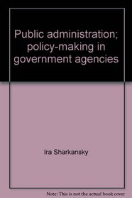 Public administration;: Policy-making in government agencies (Markham political science series)