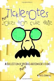 Ticklenotes: More Voices from Cube Village: A Collection of More Overheard Conversations