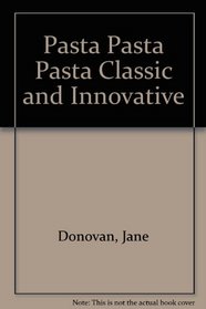 Pasta Pasta Pasta Classic and Innovative