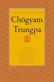 The Collected Works of Chgyam Trungpa, Volume 2 : The Path Is the Goal - Training the Mind - Glimpses of Abhidharma - Glimpses of Shunyata - Glimpses of Mahayana - Selected Writings