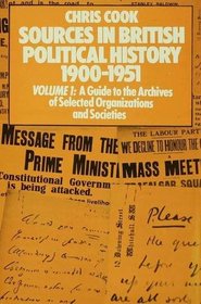 Sources in British Political History, 1900-1951, Vol. 1: A Guide to the Archives of Selected Organisations and Societies (Vol 1)