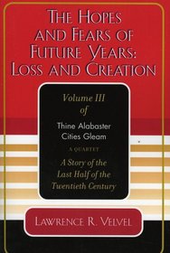 The Hopes and Fears of Future Years: Loss and Creation : Thine Alabaster Cities Gleam: A Story of the Last Half of the Twentieth Century: A Quartet