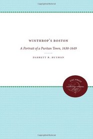 Winthrop's Boston: Portrait of a Puritan Town, 1630-49 (Chapel Hill Books)