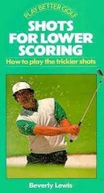 Shots for Lower Scoring: How to Play the Trickier Shots (Play Better Golf Series)