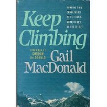 Keep Climbing: Turning the Challenges of Life Into Adventures of the Spirit