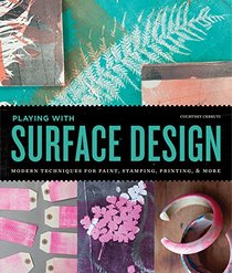 Playing with Surface Design: Modern Techniques for Painting, Stamping, Printing and More