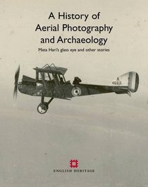 A History of Aerial Photography and Archaeology: Mata Hari's Glass Eye and Other Tales