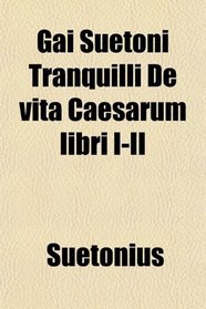 Gai Suetoni Tranquilli De vita Caesarum libri I-II
