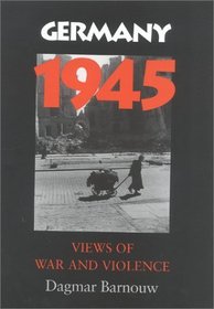 Germany 1945: Views of War and Violence