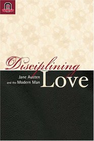 DISCIPLINING LOVE: AUSTEN AND THE MODERN MAN