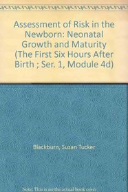 Assessment of Risk in the Newborn: Neonatal Growth and Maturity (The First Six Hours After Birth ; Ser. 1, Module 4d)