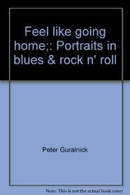 Feel like going home;: Portraits in blues & rock n' roll