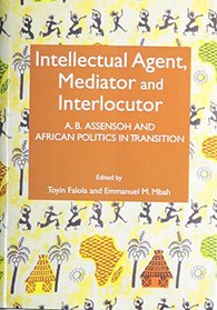 Intellectual Agent, Mediator and Interlocutor: A. B. Assensoh and African Politics in Transition