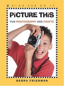 Picture This: Fun Photography and Crafts (Kids Can Do It)