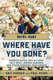 Notre Dame: Where Have You Gone? Derrick Mayes, Ken MacAfee, Nick Eddy, Jerome Heavens, and Other Fighting Irish Greats (Second Edition)  (Where Have You Gone?)