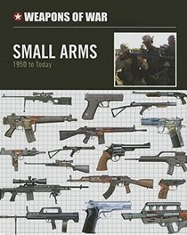 Small Arms: 1950 to Today (Weapons of War (Smart Apple Media))