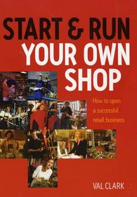 Start and Run Your Own Shop: How to Open a Successful Retail Business (Small Business Start Ups)