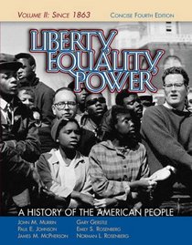 Liberty, Equality, Power: A History of the American People, Vol. II: Since 1863, Concise Edition (Liberty, Equality, Power)