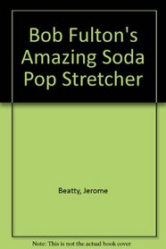Bob Fulton's Amazing Soda Pop Stretcher