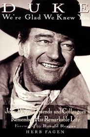 Duke, We're Glad We Knew You: John Wayne's Friends and Colleagues Remember His Remarkable Life