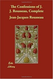 The Confessions of J. J. Rousseau, Complete