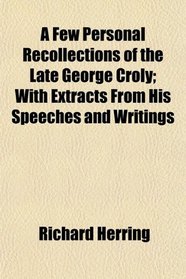 A Few Personal Recollections of the Late George Croly; With Extracts From His Speeches and Writings
