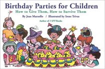 Birthday Parties for Children: How to Give Them, How to Survive Them