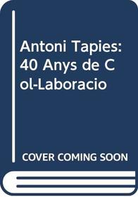 Antoni Tapies: 40 Anys de Col-Laboracio