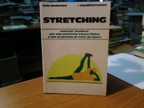 Stretching. Moderni esercizi per il benessere fisico e per la pratica di tutti gli sport