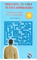 Disculpa, tu vida te esta esperando / Excuse Me, Your Life is Waiting: El Asombroso Poder de los Sentimientos / The Astonishing Power of Feelings (Spanish Edition)