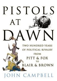 Pistols at Dawn: Two Hundred Years of Political Rivalry from PItt and Fox to Blair and Brown