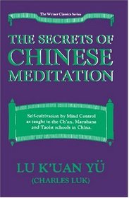 The Secrets of Chinese Meditation: Self-Cultivation by Mind Control As Taught in the Ch'An, Mahayana and Taoist Schools in China