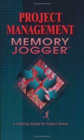 Project Management Memory Jogger: A Desktop Guide for Project Teams