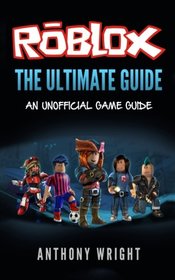The Ultimate Guide: An Unofficial ROBLOX Game Guide